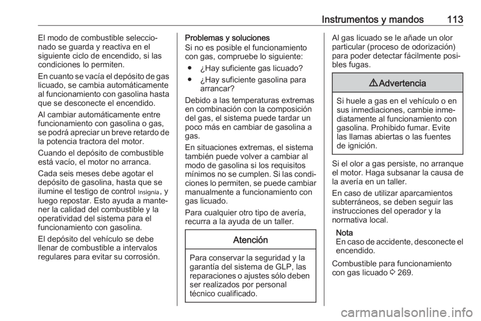 OPEL ZAFIRA C 2018.5 Manual de Instrucciones (in Spanish) Instrumentos y mandos113El modo de combustible seleccio‐
nado se guarda y reactiva en el
siguiente ciclo de encendido, si las
condiciones lo permiten.
En cuanto se vacía el depósito de gas
licuado OPEL ZAFIRA C 2018.5 Manual de Instrucciones (in Spanish) Instrumentos y mandos113El modo de combustible seleccio‐
nado se guarda y reactiva en el
siguiente ciclo de encendido, si las
condiciones lo permiten.
En cuanto se vacía el depósito de gas
licuado