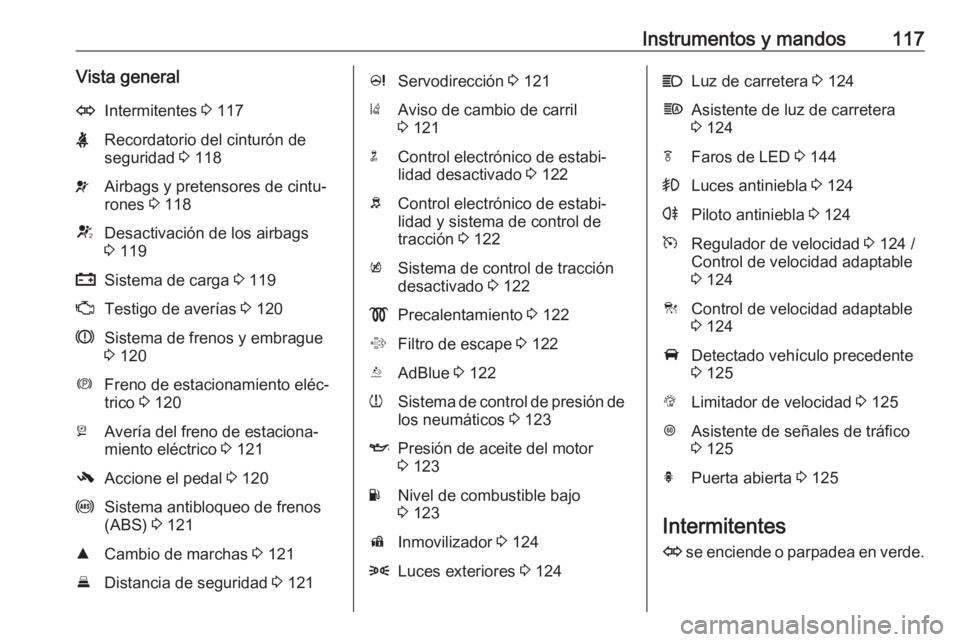 OPEL ZAFIRA C 2018.5  Manual de Instrucciones (in Spanish) Instrumentos y mandos117Vista generalOIntermitentes 3 117XRecordatorio del cinturón de
seguridad  3 118vAirbags y pretensores de cintu‐
rones  3 118VDesactivación de los airbags
3  119pSistema de 