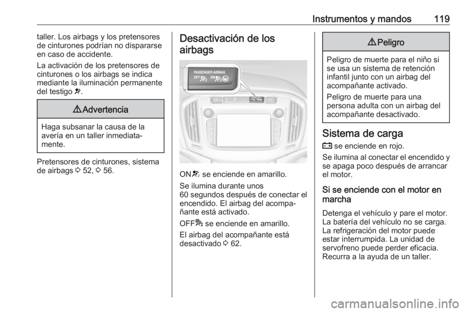 OPEL ZAFIRA C 2018.5 Manual de Instrucciones (in Spanish) Instrumentos y mandos119taller. Los airbags y los pretensores
de cinturones podrían no dispararse en caso de accidente.
La activación de los pretensores de cinturones o los airbags se indica
mediant OPEL ZAFIRA C 2018.5 Manual de Instrucciones (in Spanish) Instrumentos y mandos119taller. Los airbags y los pretensores
de cinturones podrían no dispararse en caso de accidente.
La activación de los pretensores de cinturones o los airbags se indica
mediant