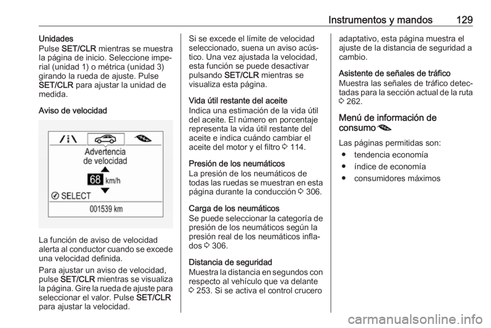 OPEL ZAFIRA C 2018.5 Manual de Instrucciones (in Spanish) Instrumentos y mandos129Unidades
Pulse SET/CLR mientras se muestra
la página de inicio. Seleccione impe‐ rial (unidad 1) o métrica (unidad 3)
girando la rueda de ajuste. Pulse
SET/CLR para ajus OPEL ZAFIRA C 2018.5 Manual de Instrucciones (in Spanish) Instrumentos y mandos129Unidades
Pulse SET/CLR mientras se muestra
la página de inicio. Seleccione impe‐ rial (unidad 1) o métrica (unidad 3)
girando la rueda de ajuste. Pulse
SET/CLR para ajus