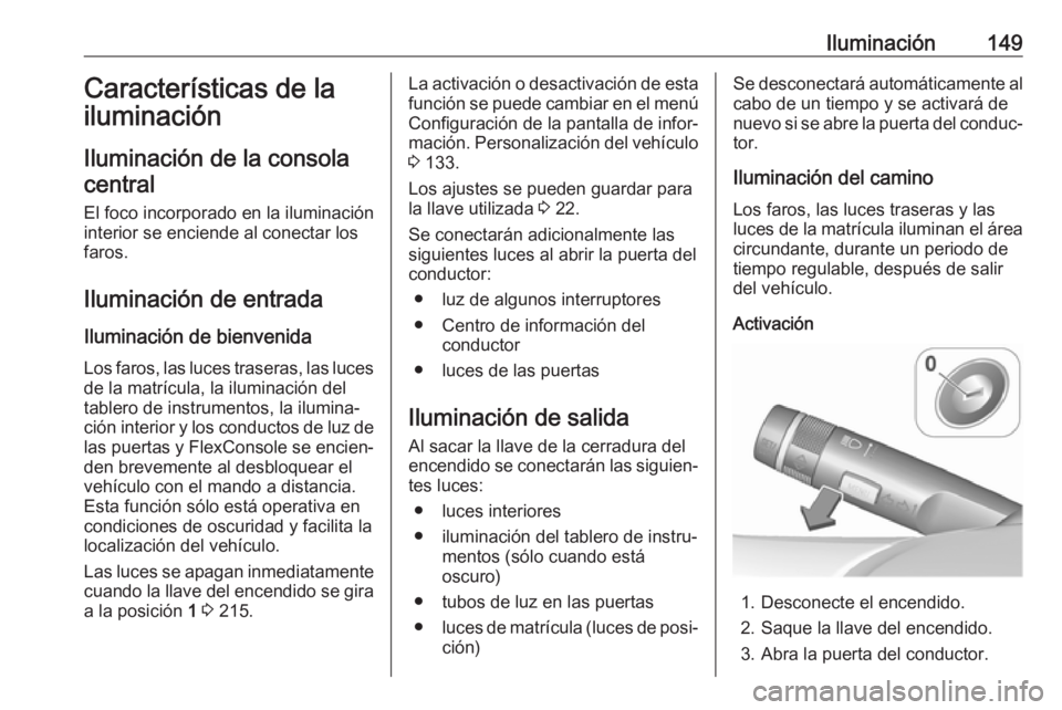 OPEL ZAFIRA C 2018.5 Manual de Instrucciones (in Spanish) Iluminación149Características de la
iluminación
Iluminación de la consola
central
El foco incorporado en la iluminación
interior se enciende al conectar los
faros.
Iluminación de entrada Ilumina OPEL ZAFIRA C 2018.5 Manual de Instrucciones (in Spanish) Iluminación149Características de la
iluminación
Iluminación de la consola
central
El foco incorporado en la iluminación
interior se enciende al conectar los
faros.
Iluminación de entrada Ilumina