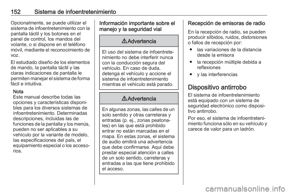 OPEL ZAFIRA C 2018.5  Manual de Instrucciones (in Spanish) 152Sistema de infoentretenimientoOpcionalmente, se puede utilizar el
sistema de infoentretenimiento con la
pantalla táctil y los botones en el
panel de control, los mandos del
volante, o si dispone e