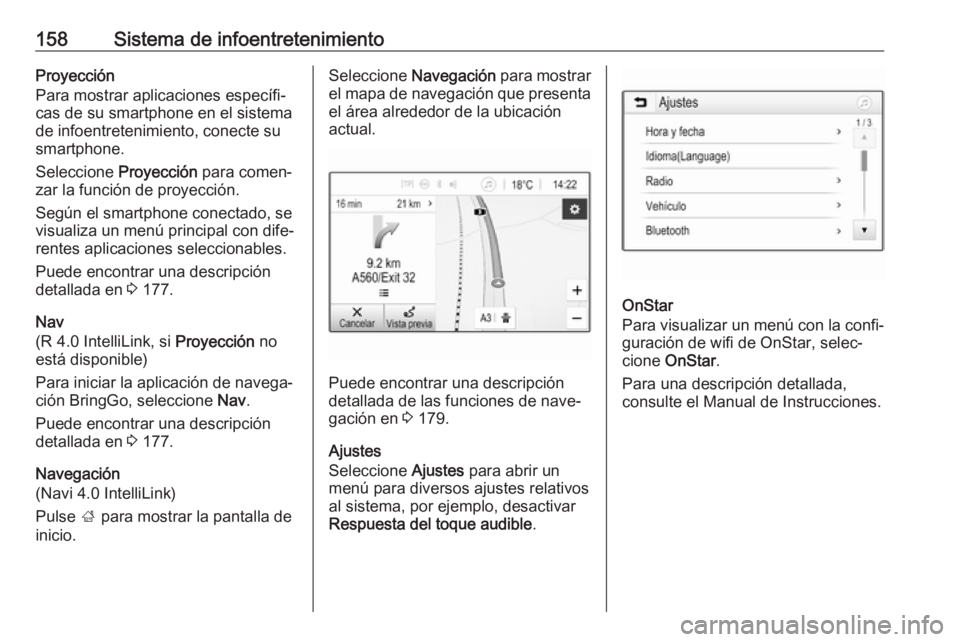 OPEL ZAFIRA C 2018.5 Manual de Instrucciones (in Spanish) 158Sistema de infoentretenimientoProyección
Para mostrar aplicaciones específi‐ cas de su smartphone en el sistema
de infoentretenimiento, conecte su
smartphone.
Seleccione Proyección para comen OPEL ZAFIRA C 2018.5 Manual de Instrucciones (in Spanish) 158Sistema de infoentretenimientoProyección
Para mostrar aplicaciones específi‐ cas de su smartphone en el sistema
de infoentretenimiento, conecte su
smartphone.
Seleccione Proyección para comen