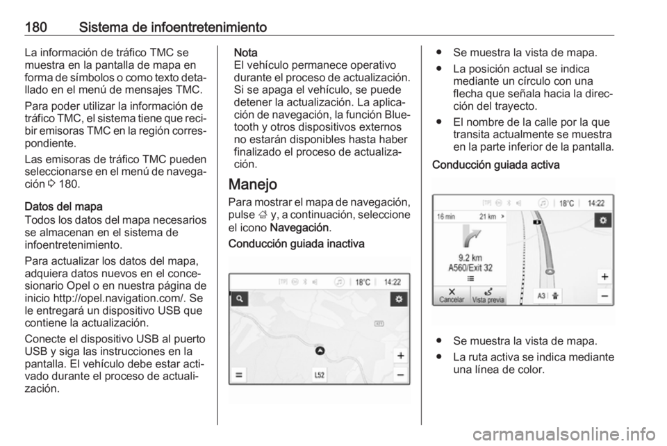 OPEL ZAFIRA C 2018.5 Manual de Instrucciones (in Spanish) 180Sistema de infoentretenimientoLa información de tráfico TMC se
muestra en la pantalla de mapa en
forma de símbolos o como texto deta‐ llado en el menú de mensajes TMC.
Para poder utilizar la OPEL ZAFIRA C 2018.5 Manual de Instrucciones (in Spanish) 180Sistema de infoentretenimientoLa información de tráfico TMC se
muestra en la pantalla de mapa en
forma de símbolos o como texto deta‐ llado en el menú de mensajes TMC.
Para poder utilizar la