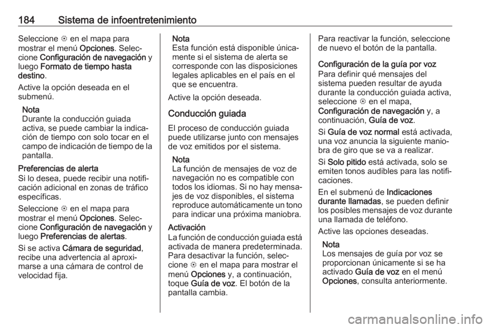 OPEL ZAFIRA C 2018.5 Manual de Instrucciones (in Spanish) 184Sistema de infoentretenimientoSeleccione L en el mapa para
mostrar el menú Opciones. Selec‐
cione Configuración de navegación y
luego Formato de tiempo hasta
destino .
Active la opción de OPEL ZAFIRA C 2018.5 Manual de Instrucciones (in Spanish) 184Sistema de infoentretenimientoSeleccione L en el mapa para
mostrar el menú Opciones. Selec‐
cione Configuración de navegación y
luego Formato de tiempo hasta
destino .
Active la opción de