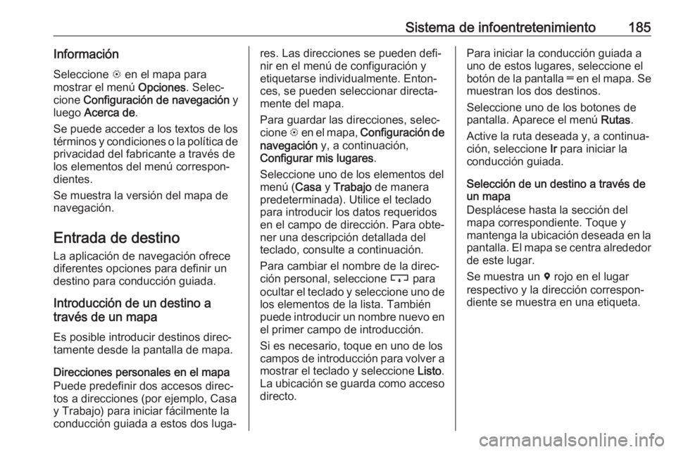 OPEL ZAFIRA C 2018.5 Manual de Instrucciones (in Spanish) Sistema de infoentretenimiento185InformaciónSeleccione L en el mapa para
mostrar el menú Opciones. Selec‐
cione Configuración de navegación y
luego Acerca de .
Se puede acceder a los textos OPEL ZAFIRA C 2018.5 Manual de Instrucciones (in Spanish) Sistema de infoentretenimiento185InformaciónSeleccione L en el mapa para
mostrar el menú Opciones. Selec‐
cione Configuración de navegación y
luego Acerca de .
Se puede acceder a los textos