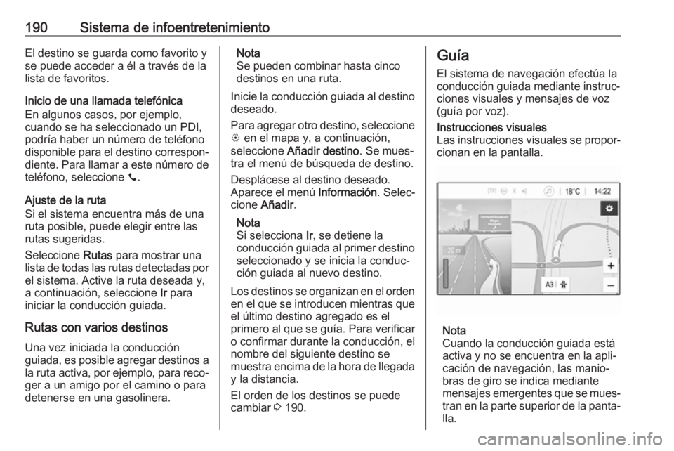 OPEL ZAFIRA C 2018.5 Manual de Instrucciones (in Spanish) 190Sistema de infoentretenimientoEl destino se guarda como favorito y
se puede acceder a él a través de la
lista de favoritos.
Inicio de una llamada telefónica
En algunos casos, por ejemplo,
cuando OPEL ZAFIRA C 2018.5 Manual de Instrucciones (in Spanish) 190Sistema de infoentretenimientoEl destino se guarda como favorito y
se puede acceder a él a través de la
lista de favoritos.
Inicio de una llamada telefónica
En algunos casos, por ejemplo,
cuando