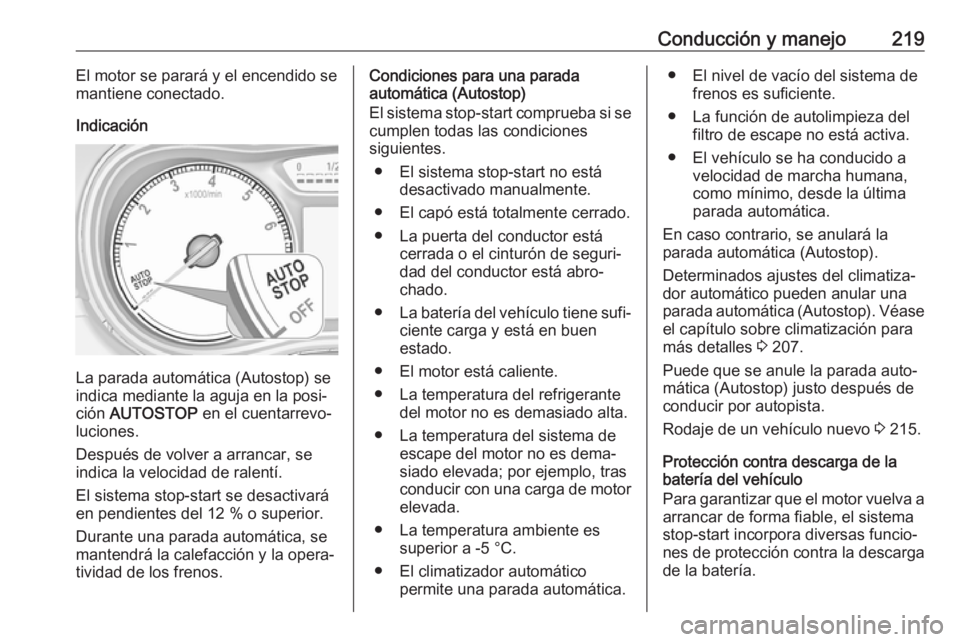 OPEL ZAFIRA C 2018.5 Manual de Instrucciones (in Spanish) Conducción y manejo219El motor se parará y el encendido se
mantiene conectado.
Indicación
La parada automática (Autostop) se
indica mediante la aguja en la posi‐
ción AUTOSTOP en el cuentarre OPEL ZAFIRA C 2018.5 Manual de Instrucciones (in Spanish) Conducción y manejo219El motor se parará y el encendido se
mantiene conectado.
Indicación
La parada automática (Autostop) se
indica mediante la aguja en la posi‐
ción AUTOSTOP en el cuentarre
