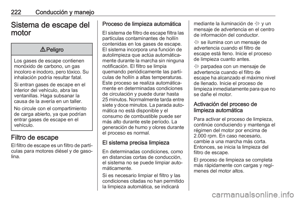 OPEL ZAFIRA C 2018.5 Manual de Instrucciones (in Spanish) 222Conducción y manejoSistema de escape del
motor9 Peligro
Los gases de escape contienen
monóxido de carbono, un gas
incoloro e inodoro, pero tóxico. Su inhalación podría resultar fatal.
Si entra OPEL ZAFIRA C 2018.5 Manual de Instrucciones (in Spanish) 222Conducción y manejoSistema de escape del
motor9 Peligro
Los gases de escape contienen
monóxido de carbono, un gas
incoloro e inodoro, pero tóxico. Su inhalación podría resultar fatal.
Si entra