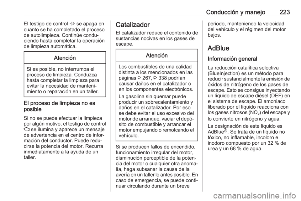 OPEL ZAFIRA C 2018.5  Manual de Instrucciones (in Spanish) Conducción y manejo223El testigo de control % se apaga en
cuanto se ha completado el proceso
de autolimpieza. Continúe condu‐
ciendo hasta completar la operación
de limpieza automática.Atención