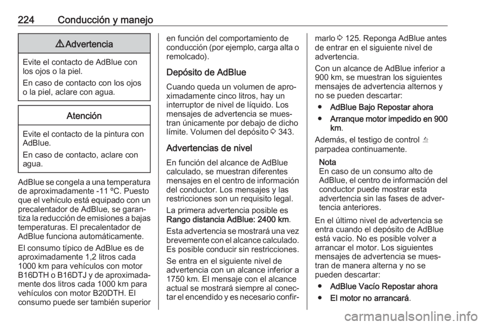 OPEL ZAFIRA C 2018.5  Manual de Instrucciones (in Spanish) 224Conducción y manejo9Advertencia
Evite el contacto de AdBlue con
los ojos o la piel.
En caso de contacto con los ojos
o la piel, aclare con agua.
Atención
Evite el contacto de la pintura con AdBlu