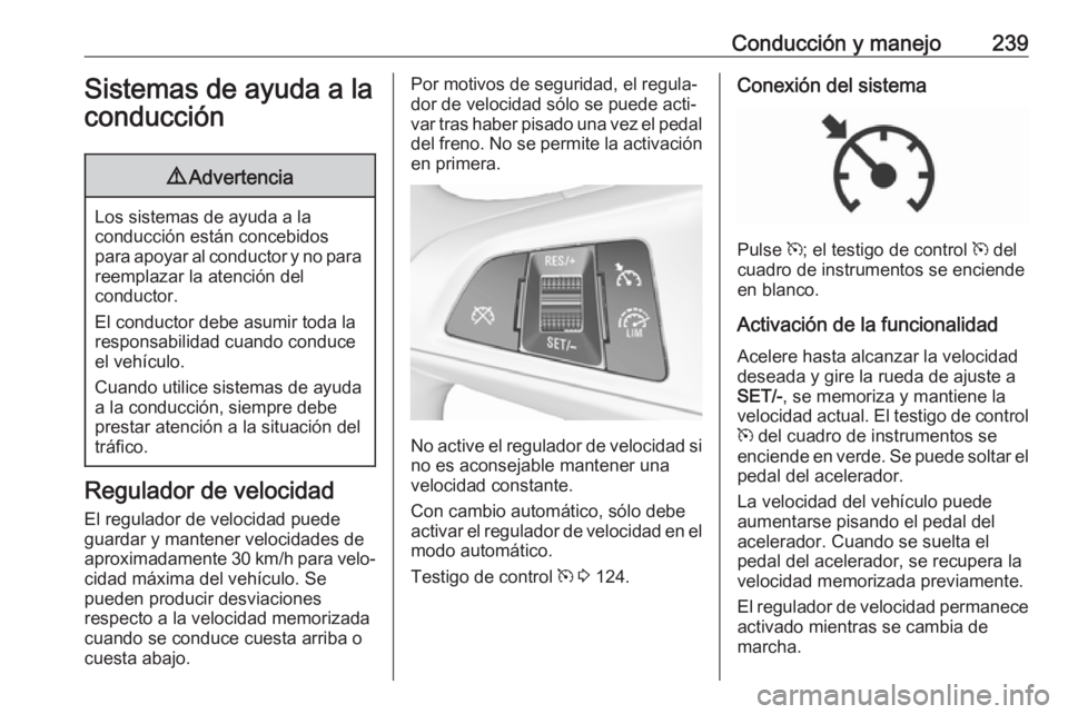 OPEL ZAFIRA C 2018.5 Manual de Instrucciones (in Spanish) Conducción y manejo239Sistemas de ayuda a laconducción9 Advertencia
Los sistemas de ayuda a la
conducción están concebidos
para apoyar al conductor y no para reemplazar la atención del
conductor. OPEL ZAFIRA C 2018.5 Manual de Instrucciones (in Spanish) Conducción y manejo239Sistemas de ayuda a laconducción9 Advertencia
Los sistemas de ayuda a la
conducción están concebidos
para apoyar al conductor y no para reemplazar la atención del
conductor.