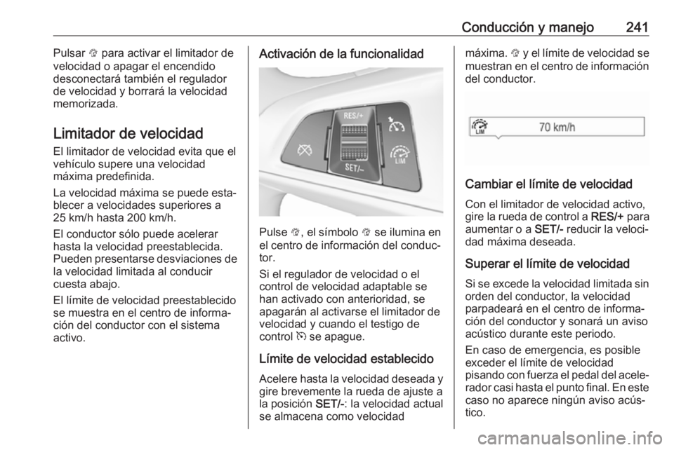 OPEL ZAFIRA C 2018.5 Manual de Instrucciones (in Spanish) Conducción y manejo241Pulsar L para activar el limitador de
velocidad o apagar el encendido
desconectará también el regulador
de velocidad y borrará la velocidad
memorizada.
Limitador de velocidad OPEL ZAFIRA C 2018.5 Manual de Instrucciones (in Spanish) Conducción y manejo241Pulsar L para activar el limitador de
velocidad o apagar el encendido
desconectará también el regulador
de velocidad y borrará la velocidad
memorizada.
Limitador de velocidad