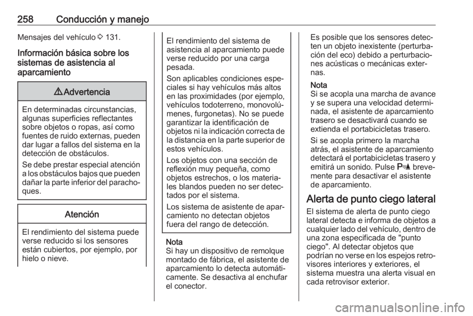 OPEL ZAFIRA C 2018.5 Manual de Instrucciones (in Spanish) 258Conducción y manejoMensajes del vehículo 3 131.
Información básica sobre los
sistemas de asistencia al
aparcamiento9 Advertencia
En determinadas circunstancias,
algunas superficies reflectantes OPEL ZAFIRA C 2018.5 Manual de Instrucciones (in Spanish) 258Conducción y manejoMensajes del vehículo 3 131.
Información básica sobre los
sistemas de asistencia al
aparcamiento9 Advertencia
En determinadas circunstancias,
algunas superficies reflectantes