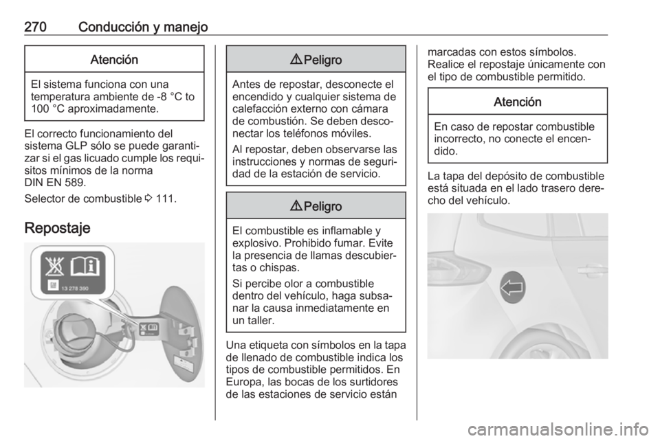 OPEL ZAFIRA C 2018.5 Manual de Instrucciones (in Spanish) 270Conducción y manejoAtención
El sistema funciona con una
temperatura ambiente de -8 °C to
100 °C aproximadamente.
El correcto funcionamiento del
sistema GLP sólo se puede garanti‐
zar si el g OPEL ZAFIRA C 2018.5 Manual de Instrucciones (in Spanish) 270Conducción y manejoAtención
El sistema funciona con una
temperatura ambiente de -8 °C to
100 °C aproximadamente.
El correcto funcionamiento del
sistema GLP sólo se puede garanti‐
zar si el g