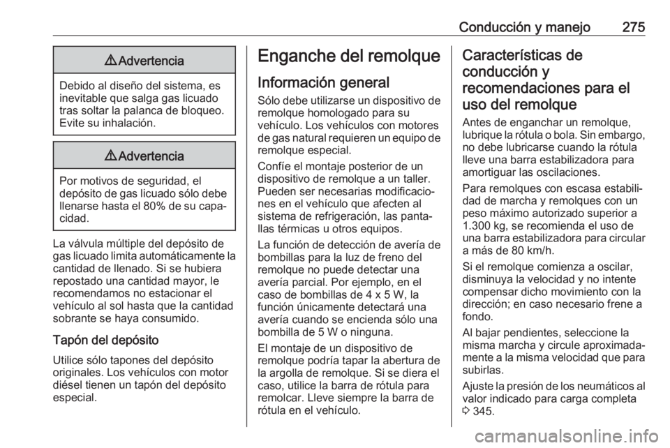OPEL ZAFIRA C 2018.5 Manual de Instrucciones (in Spanish) Conducción y manejo2759Advertencia
Debido al diseño del sistema, es
inevitable que salga gas licuado tras soltar la palanca de bloqueo.
Evite su inhalación.
9 Advertencia
Por motivos de seguridad, OPEL ZAFIRA C 2018.5 Manual de Instrucciones (in Spanish) Conducción y manejo2759Advertencia
Debido al diseño del sistema, es
inevitable que salga gas licuado tras soltar la palanca de bloqueo.
Evite su inhalación.
9 Advertencia
Por motivos de seguridad,