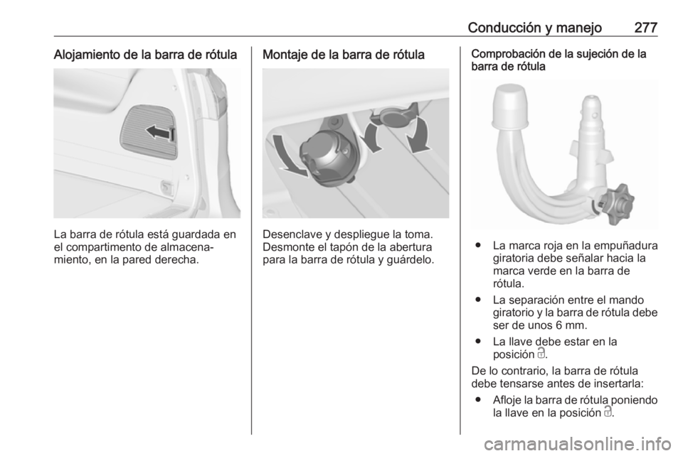 OPEL ZAFIRA C 2018.5 Manual de Instrucciones (in Spanish) Conducción y manejo277Alojamiento de la barra de rótula
La barra de rótula está guardada en
el compartimento de almacena‐
miento, en la pared derecha.
Montaje de la barra de rótula
Desenclave y OPEL ZAFIRA C 2018.5 Manual de Instrucciones (in Spanish) Conducción y manejo277Alojamiento de la barra de rótula
La barra de rótula está guardada en
el compartimento de almacena‐
miento, en la pared derecha.
Montaje de la barra de rótula
Desenclave y