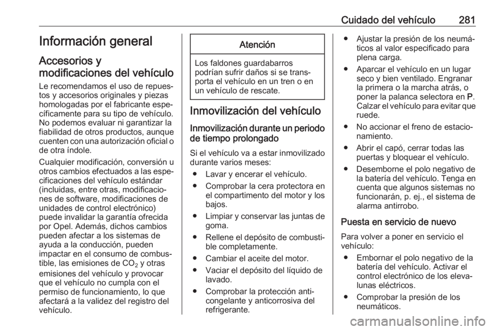 OPEL ZAFIRA C 2018.5 Manual de Instrucciones (in Spanish) Cuidado del vehículo281Información general
Accesorios y
modificaciones del vehículo
Le recomendamos el uso de repues‐ tos y accesorios originales y piezas
homologadas por el fabricante espe‐
c OPEL ZAFIRA C 2018.5 Manual de Instrucciones (in Spanish) Cuidado del vehículo281Información general
Accesorios y
modificaciones del vehículo
Le recomendamos el uso de repues‐ tos y accesorios originales y piezas
homologadas por el fabricante espe‐
c