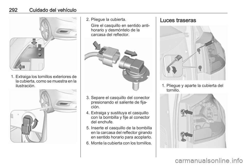 OPEL ZAFIRA C 2018.5 Manual de Instrucciones (in Spanish) 292Cuidado del vehículo
1.Extraiga los tornillos exteriores de
la cubierta, como se muestra en la
ilustración.
2. Pliegue la cubierta.
Gire el casquillo en sentido anti‐
horario y desmóntelo de l OPEL ZAFIRA C 2018.5 Manual de Instrucciones (in Spanish) 292Cuidado del vehículo
1.Extraiga los tornillos exteriores de
la cubierta, como se muestra en la
ilustración.
2. Pliegue la cubierta.
Gire el casquillo en sentido anti‐
horario y desmóntelo de l