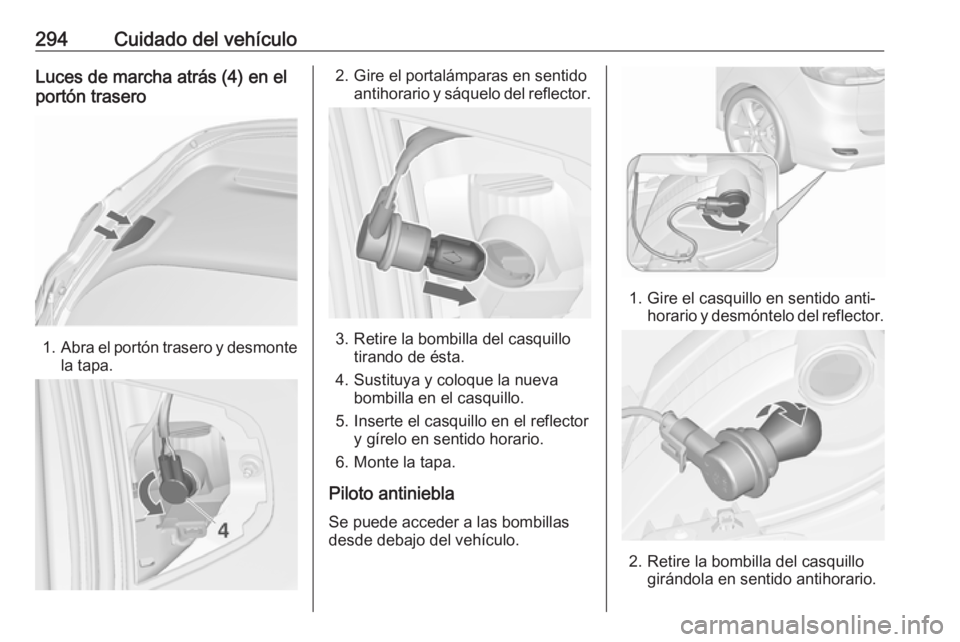 OPEL ZAFIRA C 2018.5 Manual de Instrucciones (in Spanish) 294Cuidado del vehículoLuces de marcha atrás (4) en el
portón trasero
1. Abra el portón trasero y desmonte
la tapa.
2. Gire el portalámparas en sentido antihorario y sáquelo del reflector.
3. Re OPEL ZAFIRA C 2018.5 Manual de Instrucciones (in Spanish) 294Cuidado del vehículoLuces de marcha atrás (4) en el
portón trasero
1. Abra el portón trasero y desmonte
la tapa.
2. Gire el portalámparas en sentido antihorario y sáquelo del reflector.
3. Re