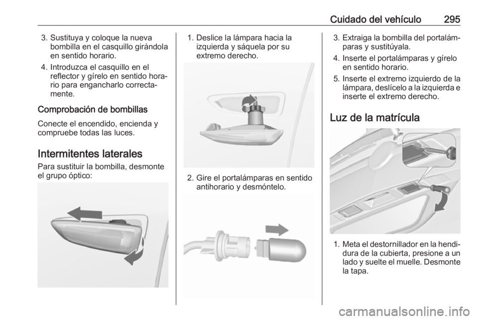 OPEL ZAFIRA C 2018.5 Manual de Instrucciones (in Spanish) Cuidado del vehículo2953. Sustituya y coloque la nuevabombilla en el casquillo girándola
en sentido horario.
4. Introduzca el casquillo en el reflector y gírelo en sentido hora‐
rio para engancha OPEL ZAFIRA C 2018.5 Manual de Instrucciones (in Spanish) Cuidado del vehículo2953. Sustituya y coloque la nuevabombilla en el casquillo girándola
en sentido horario.
4. Introduzca el casquillo en el reflector y gírelo en sentido hora‐
rio para engancha