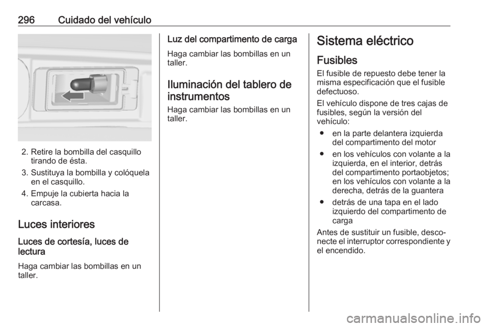 OPEL ZAFIRA C 2018.5 Manual de Instrucciones (in Spanish) 296Cuidado del vehículo
2. Retire la bombilla del casquillotirando de ésta.
3. Sustituya la bombilla y colóquela en el casquillo.
4. Empuje la cubierta hacia la carcasa.
Luces interiores Luces de c OPEL ZAFIRA C 2018.5 Manual de Instrucciones (in Spanish) 296Cuidado del vehículo
2. Retire la bombilla del casquillotirando de ésta.
3. Sustituya la bombilla y colóquela en el casquillo.
4. Empuje la cubierta hacia la carcasa.
Luces interiores Luces de c