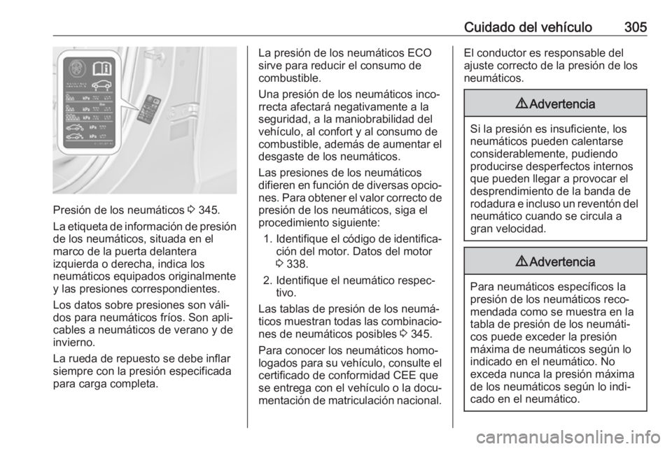 OPEL ZAFIRA C 2018.5 Manual de Instrucciones (in Spanish) Cuidado del vehículo305
Presión de los neumáticos 3 345.
La etiqueta de información de presión
de los neumáticos, situada en el
marco de la puerta delantera
izquierda o derecha, indica los
neum OPEL ZAFIRA C 2018.5 Manual de Instrucciones (in Spanish) Cuidado del vehículo305
Presión de los neumáticos 3 345.
La etiqueta de información de presión
de los neumáticos, situada en el
marco de la puerta delantera
izquierda o derecha, indica los
neum