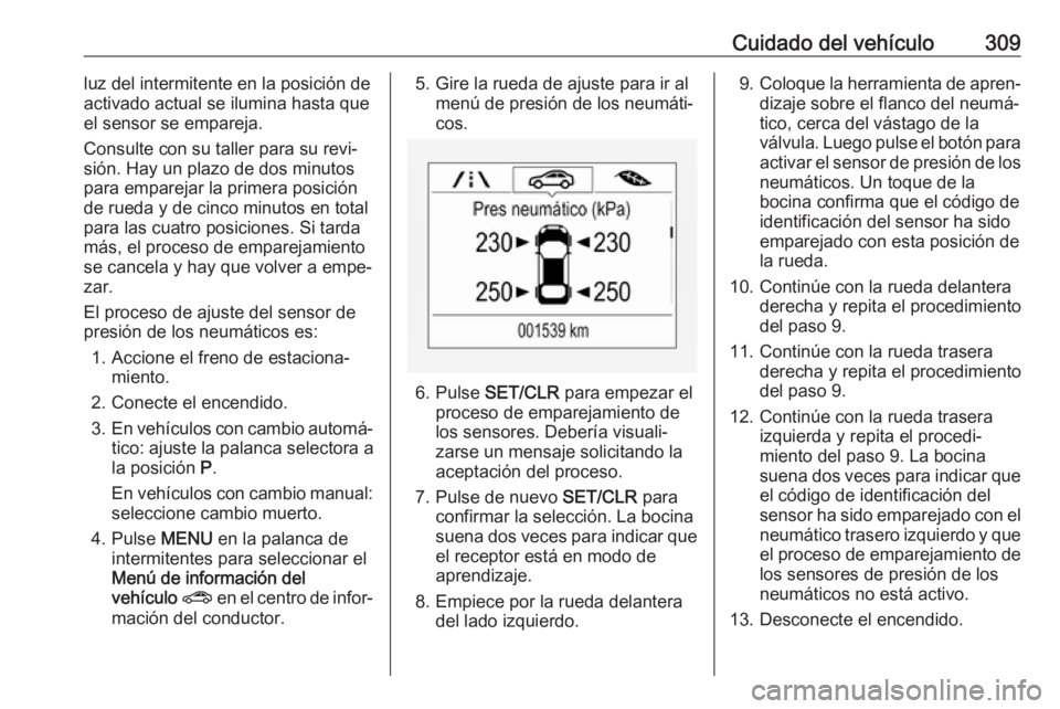 OPEL ZAFIRA C 2018.5 Manual de Instrucciones (in Spanish) Cuidado del vehículo309luz del intermitente en la posición de
activado actual se ilumina hasta que
el sensor se empareja.
Consulte con su taller para su revi‐
sión. Hay un plazo de dos minutos
pa OPEL ZAFIRA C 2018.5 Manual de Instrucciones (in Spanish) Cuidado del vehículo309luz del intermitente en la posición de
activado actual se ilumina hasta que
el sensor se empareja.
Consulte con su taller para su revi‐
sión. Hay un plazo de dos minutos
pa