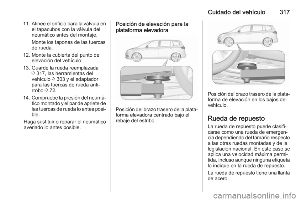OPEL ZAFIRA C 2018.5 Manual de Instrucciones (in Spanish) Cuidado del vehículo31711.Alinee el orificio para la válvula en
el tapacubos con la válvula del
neumático antes del montaje.
Monte los tapones de las tuercas
de rueda.
12. Monte la cubierta del pu OPEL ZAFIRA C 2018.5 Manual de Instrucciones (in Spanish) Cuidado del vehículo31711.Alinee el orificio para la válvula en
el tapacubos con la válvula del
neumático antes del montaje.
Monte los tapones de las tuercas
de rueda.
12. Monte la cubierta del pu