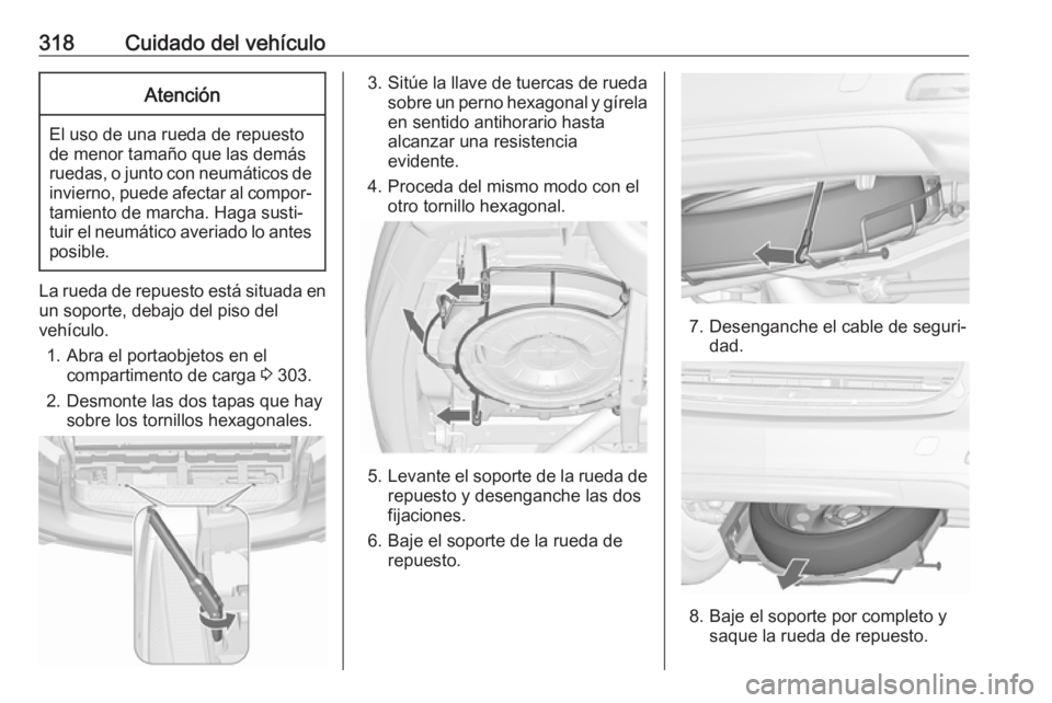 OPEL ZAFIRA C 2018.5 Manual de Instrucciones (in Spanish) 318Cuidado del vehículoAtención
El uso de una rueda de repuesto
de menor tamaño que las demás
ruedas, o junto con neumáticos de invierno, puede afectar al compor‐tamiento de marcha. Haga susti OPEL ZAFIRA C 2018.5 Manual de Instrucciones (in Spanish) 318Cuidado del vehículoAtención
El uso de una rueda de repuesto
de menor tamaño que las demás
ruedas, o junto con neumáticos de invierno, puede afectar al compor‐tamiento de marcha. Haga susti