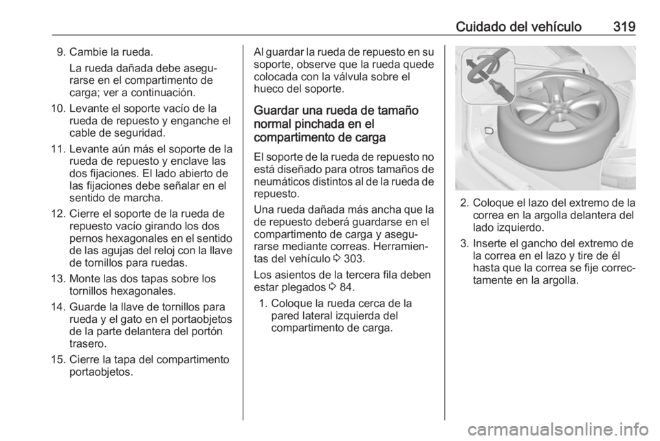 OPEL ZAFIRA C 2018.5 Manual de Instrucciones (in Spanish) Cuidado del vehículo3199. Cambie la rueda.La rueda dañada debe asegu‐
rarse en el compartimento de
carga; ver a continuación.
10. Levante el soporte vacío de la rueda de repuesto y enganche el
c OPEL ZAFIRA C 2018.5 Manual de Instrucciones (in Spanish) Cuidado del vehículo3199. Cambie la rueda.La rueda dañada debe asegu‐
rarse en el compartimento de
carga; ver a continuación.
10. Levante el soporte vacío de la rueda de repuesto y enganche el
c