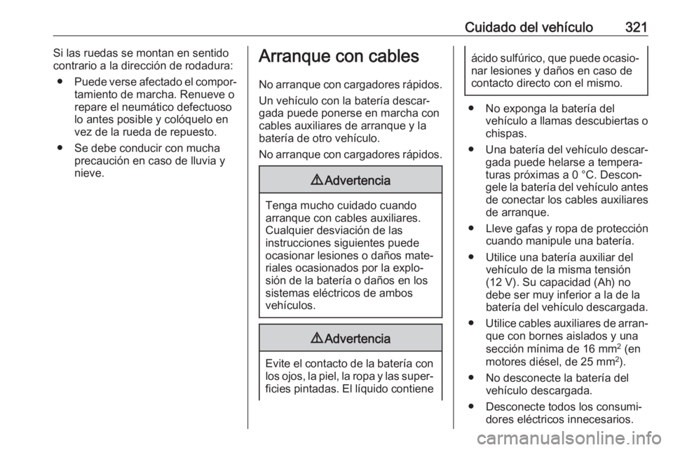OPEL ZAFIRA C 2018.5 Manual de Instrucciones (in Spanish) Cuidado del vehículo321Si las ruedas se montan en sentido
contrario a la dirección de rodadura:
● Puede verse afectado el compor‐
tamiento de marcha. Renueve o
repare el neumático defectuoso lo OPEL ZAFIRA C 2018.5 Manual de Instrucciones (in Spanish) Cuidado del vehículo321Si las ruedas se montan en sentido
contrario a la dirección de rodadura:
● Puede verse afectado el compor‐
tamiento de marcha. Renueve o
repare el neumático defectuoso lo