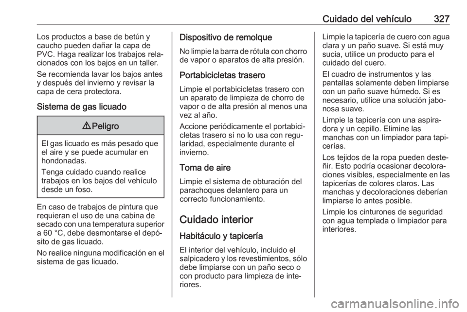 OPEL ZAFIRA C 2018.5 Manual de Instrucciones (in Spanish) Cuidado del vehículo327Los productos a base de betún y
caucho pueden dañar la capa de
PVC. Haga realizar los trabajos rela‐
cionados con los bajos en un taller.
Se recomienda lavar los bajos ante OPEL ZAFIRA C 2018.5 Manual de Instrucciones (in Spanish) Cuidado del vehículo327Los productos a base de betún y
caucho pueden dañar la capa de
PVC. Haga realizar los trabajos rela‐
cionados con los bajos en un taller.
Se recomienda lavar los bajos ante