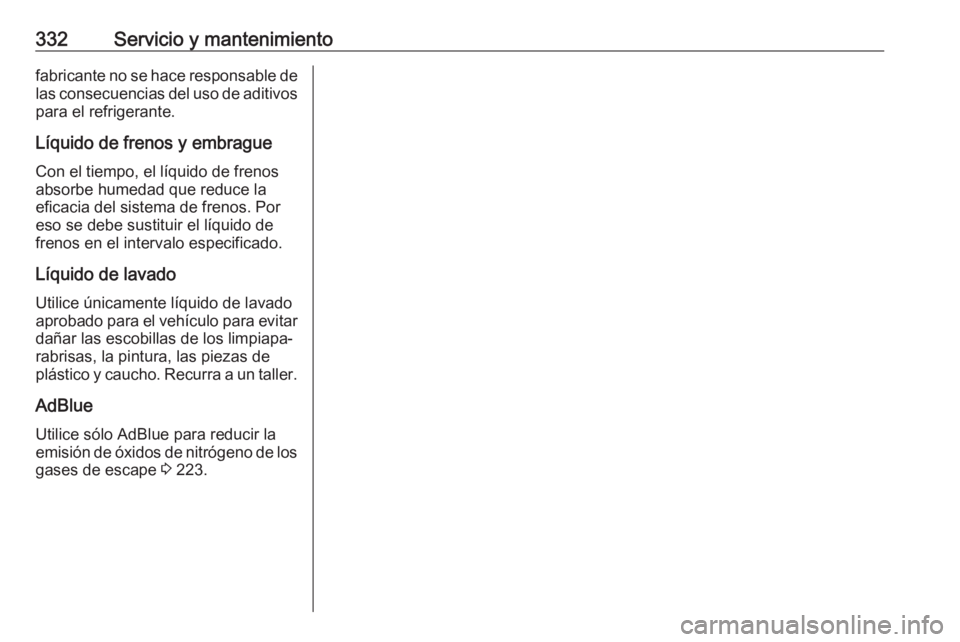 OPEL ZAFIRA C 2018.5  Manual de Instrucciones (in Spanish) 332Servicio y mantenimientofabricante no se hace responsable de
las consecuencias del uso de aditivos para el refrigerante.
Líquido de frenos y embrague Con el tiempo, el líquido de frenos
absorbe h