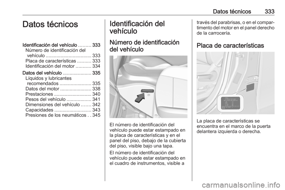 OPEL ZAFIRA C 2018.5 Manual de Instrucciones (in Spanish) Datos técnicos333Datos técnicosIdentificación del vehículo.........333
Número de identificación del vehículo .................................. 333
Placa de características ..........333
Ident OPEL ZAFIRA C 2018.5 Manual de Instrucciones (in Spanish) Datos técnicos333Datos técnicosIdentificación del vehículo.........333
Número de identificación del vehículo .................................. 333
Placa de características ..........333
Ident