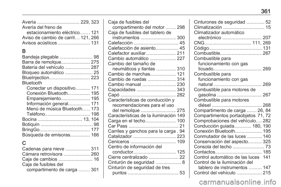 OPEL ZAFIRA C 2018.5 Manual de Instrucciones (in Spanish) 361Avería ................................ 229, 323
Avería del freno de estacionamiento eléctrico .......121
Aviso de cambio de carril ...121, 266
Avisos acústicos ........................131
B B OPEL ZAFIRA C 2018.5 Manual de Instrucciones (in Spanish) 361Avería ................................ 229, 323
Avería del freno de estacionamiento eléctrico .......121
Aviso de cambio de carril ...121, 266
Avisos acústicos ........................131
B B