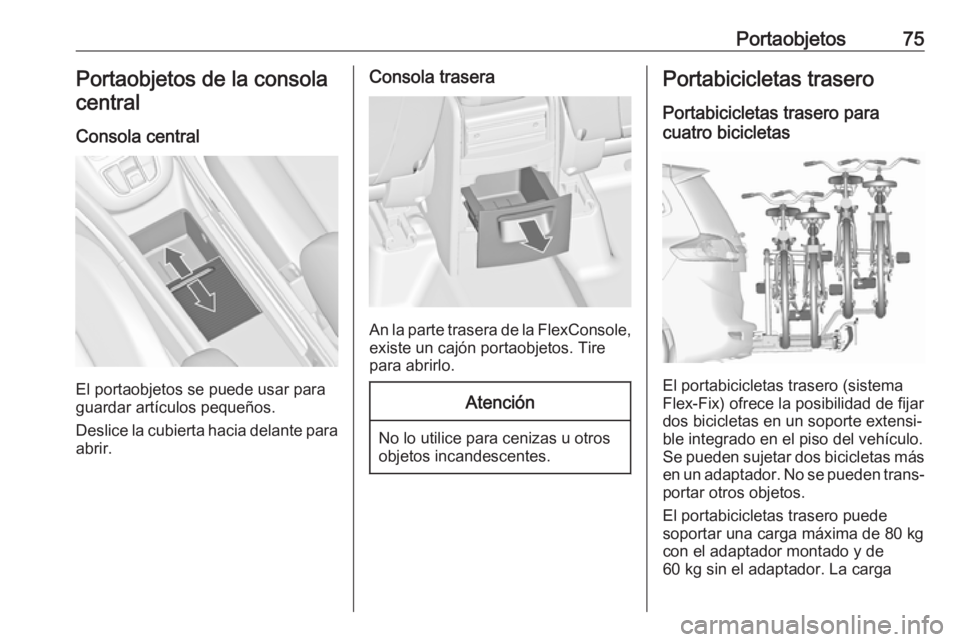 OPEL ZAFIRA C 2018.5 Manual de Instrucciones (in Spanish) Portaobjetos75Portaobjetos de la consolacentral
Consola central
El portaobjetos se puede usar para
guardar artículos pequeños.
Deslice la cubierta hacia delante para abrir.
Consola trasera
An la par OPEL ZAFIRA C 2018.5 Manual de Instrucciones (in Spanish) Portaobjetos75Portaobjetos de la consolacentral
Consola central
El portaobjetos se puede usar para
guardar artículos pequeños.
Deslice la cubierta hacia delante para abrir.
Consola trasera
An la par