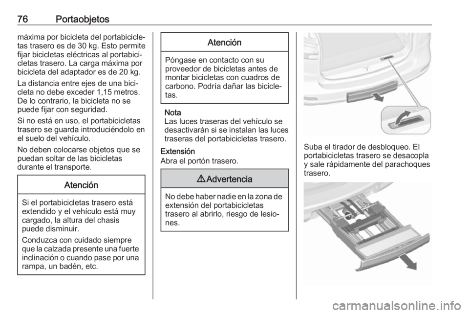 OPEL ZAFIRA C 2018.5 Manual de Instrucciones (in Spanish) 76Portaobjetosmáxima por bicicleta del portabicicle‐tas trasero es de 30 kg. Esto permite
fijar bicicletas eléctricas al portabici‐
cletas trasero. La carga máxima por
bicicleta del adaptador e OPEL ZAFIRA C 2018.5 Manual de Instrucciones (in Spanish) 76Portaobjetosmáxima por bicicleta del portabicicle‐tas trasero es de 30 kg. Esto permite
fijar bicicletas eléctricas al portabici‐
cletas trasero. La carga máxima por
bicicleta del adaptador e