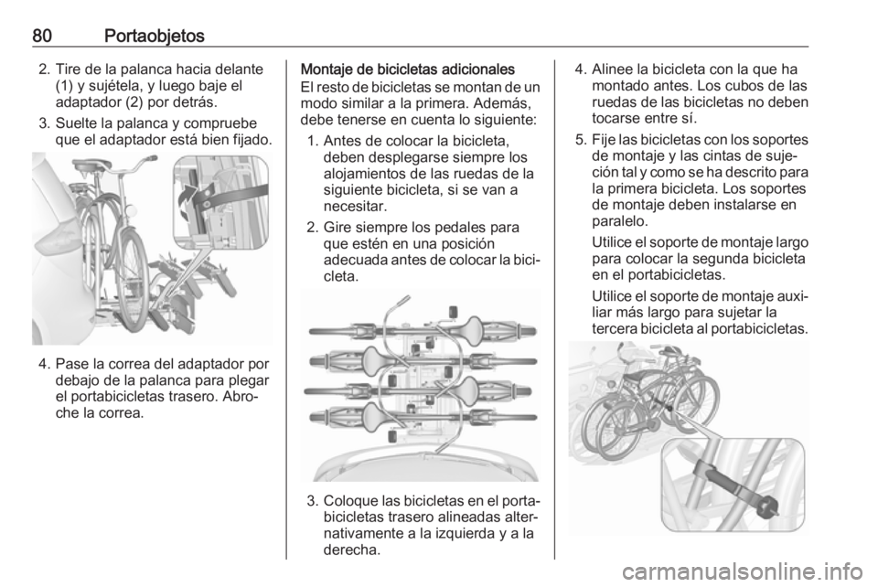 OPEL ZAFIRA C 2018.5 Manual de Instrucciones (in Spanish) 80Portaobjetos2. Tire de la palanca hacia delante(1) y sujétela, y luego baje el
adaptador (2) por detrás.
3. Suelte la palanca y compruebe que el adaptador está bien fijado.
4. Pase la correa del OPEL ZAFIRA C 2018.5 Manual de Instrucciones (in Spanish) 80Portaobjetos2. Tire de la palanca hacia delante(1) y sujétela, y luego baje el
adaptador (2) por detrás.
3. Suelte la palanca y compruebe que el adaptador está bien fijado.
4. Pase la correa del
