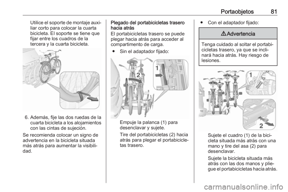 OPEL ZAFIRA C 2018.5 Manual de Instrucciones (in Spanish) Portaobjetos81Utilice el soporte de montaje auxi‐liar corto para colocar la cuarta
bicicleta. El soporte se tiene que
fijar entre los cuadros de la
tercera y la cuarta bicicleta.
6. Además, fije la OPEL ZAFIRA C 2018.5 Manual de Instrucciones (in Spanish) Portaobjetos81Utilice el soporte de montaje auxi‐liar corto para colocar la cuarta
bicicleta. El soporte se tiene que
fijar entre los cuadros de la
tercera y la cuarta bicicleta.
6. Además, fije la