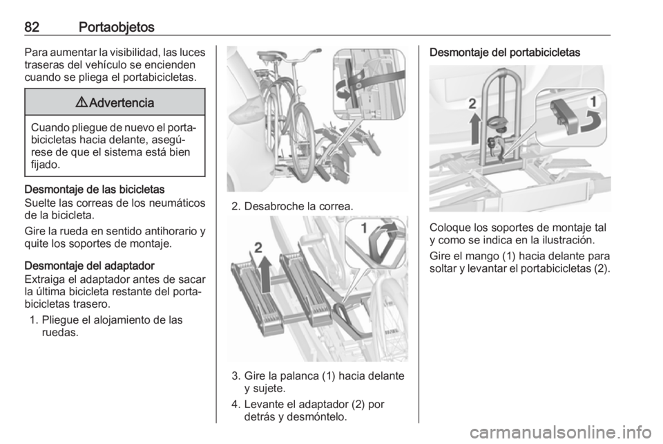 OPEL ZAFIRA C 2018.5 Manual de Instrucciones (in Spanish) 82PortaobjetosPara aumentar la visibilidad, las lucestraseras del vehículo se encienden
cuando se pliega el portabicicletas.9 Advertencia
Cuando pliegue de nuevo el porta‐
bicicletas hacia delante, OPEL ZAFIRA C 2018.5 Manual de Instrucciones (in Spanish) 82PortaobjetosPara aumentar la visibilidad, las lucestraseras del vehículo se encienden
cuando se pliega el portabicicletas.9 Advertencia
Cuando pliegue de nuevo el porta‐
bicicletas hacia delante,
