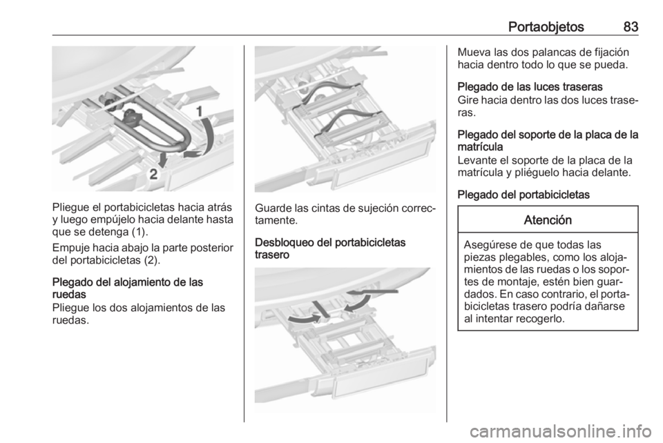 OPEL ZAFIRA C 2018.5 Manual de Instrucciones (in Spanish) Portaobjetos83
Pliegue el portabicicletas hacia atrás
y luego empújelo hacia delante hasta que se detenga (1).
Empuje hacia abajo la parte posterior
del portabicicletas (2).
Plegado del alojamiento OPEL ZAFIRA C 2018.5 Manual de Instrucciones (in Spanish) Portaobjetos83
Pliegue el portabicicletas hacia atrás
y luego empújelo hacia delante hasta que se detenga (1).
Empuje hacia abajo la parte posterior
del portabicicletas (2).
Plegado del alojamiento