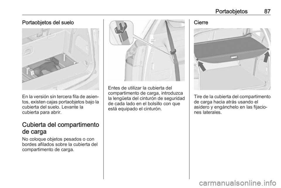 OPEL ZAFIRA C 2018.5 Manual de Instrucciones (in Spanish) Portaobjetos87Portaobjetos del suelo
En la versión sin tercera fila de asien‐tos, existen cajas portaobjetos bajo la cubierta del suelo. Levante la
cubierta para abrir.
Cubierta del compartimento d OPEL ZAFIRA C 2018.5 Manual de Instrucciones (in Spanish) Portaobjetos87Portaobjetos del suelo
En la versión sin tercera fila de asien‐tos, existen cajas portaobjetos bajo la cubierta del suelo. Levante la
cubierta para abrir.
Cubierta del compartimento d