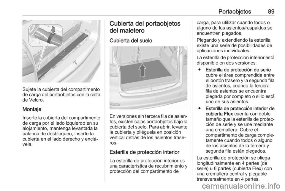OPEL ZAFIRA C 2018.5 Manual de Instrucciones (in Spanish) Portaobjetos89
Sujete la cubierta del compartimento
de carga del portaobjetos con la cinta
de Velcro.
Montaje Inserte la cubierta del compartimento de carga por el lado izquierdo en su
alojamiento, ma OPEL ZAFIRA C 2018.5 Manual de Instrucciones (in Spanish) Portaobjetos89
Sujete la cubierta del compartimento
de carga del portaobjetos con la cinta
de Velcro.
Montaje Inserte la cubierta del compartimento de carga por el lado izquierdo en su
alojamiento, ma
