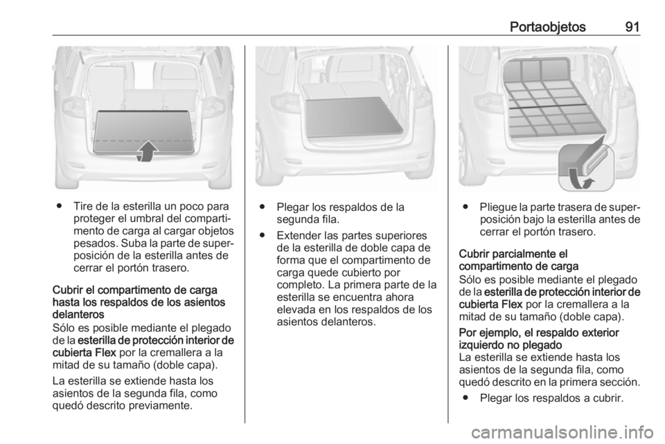OPEL ZAFIRA C 2018.5 Manual de Instrucciones (in Spanish) Portaobjetos91
● Tire de la esterilla un poco paraproteger el umbral del comparti‐
mento de carga al cargar objetos
pesados. Suba la parte de super‐ posición de la esterilla antes de
cerrar el OPEL ZAFIRA C 2018.5 Manual de Instrucciones (in Spanish) Portaobjetos91
● Tire de la esterilla un poco paraproteger el umbral del comparti‐
mento de carga al cargar objetos
pesados. Suba la parte de super‐ posición de la esterilla antes de
cerrar el