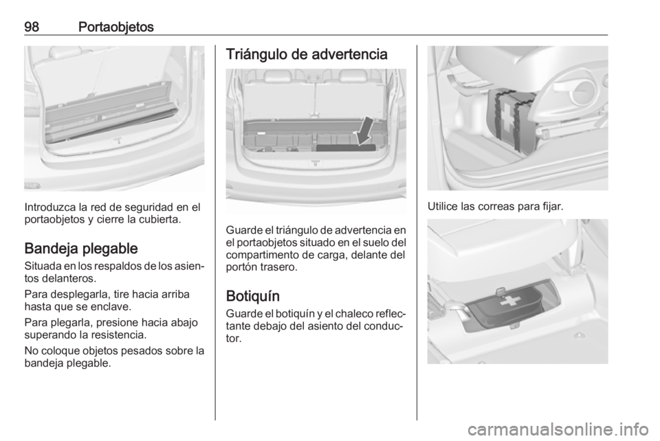 OPEL ZAFIRA C 2018.5 Manual de Instrucciones (in Spanish) 98Portaobjetos
Introduzca la red de seguridad en el
portaobjetos y cierre la cubierta.
Bandeja plegable
Situada en los respaldos de los asien‐ tos delanteros.
Para desplegarla, tire hacia arriba
has OPEL ZAFIRA C 2018.5 Manual de Instrucciones (in Spanish) 98Portaobjetos
Introduzca la red de seguridad en el
portaobjetos y cierre la cubierta.
Bandeja plegable
Situada en los respaldos de los asien‐ tos delanteros.
Para desplegarla, tire hacia arriba
has