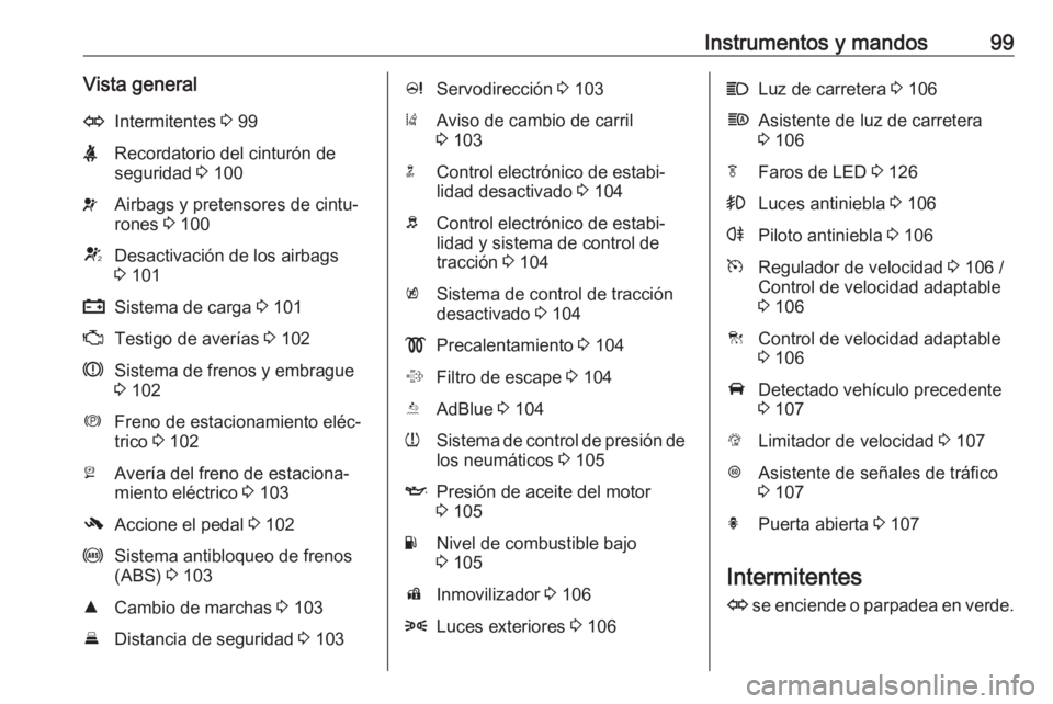 OPEL ZAFIRA C 2019  Manual de Instrucciones (in Spanish) Instrumentos y mandos99Vista generalOIntermitentes 3 99XRecordatorio del cinturón de
seguridad  3 100vAirbags y pretensores de cintu‐
rones  3 100VDesactivación de los airbags
3  101pSistema de ca