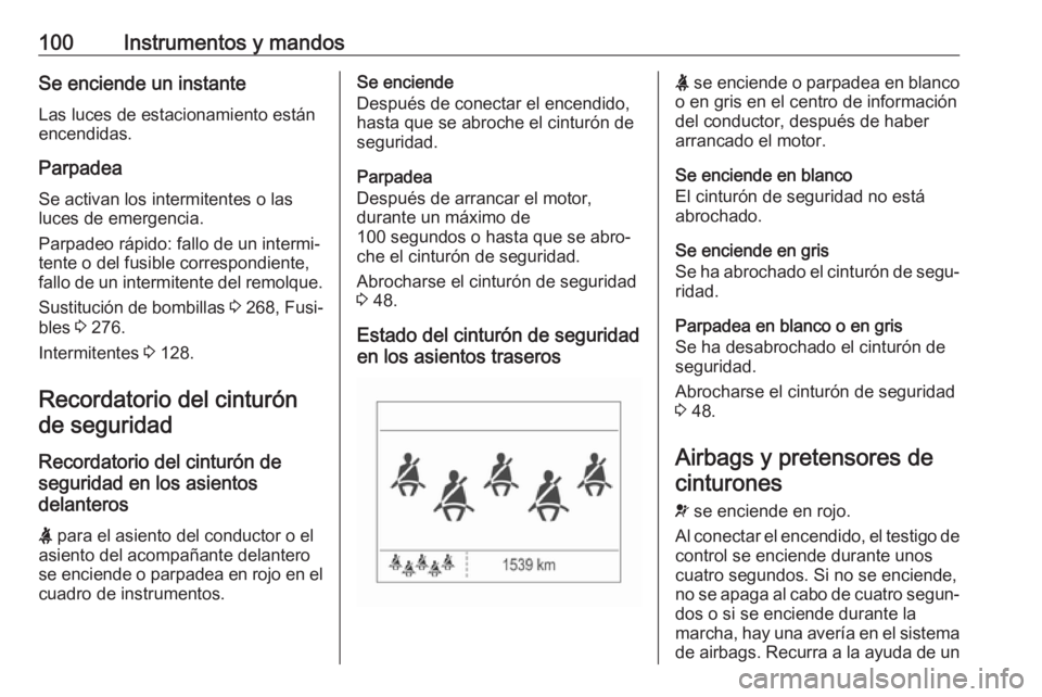 OPEL ZAFIRA C 2019 Manual de Instrucciones (in Spanish) 100Instrumentos y mandosSe enciende un instanteLas luces de estacionamiento están
encendidas.
Parpadea
Se activan los intermitentes o las
luces de emergencia.
Parpadeo rápido: fallo de un intermi‐ OPEL ZAFIRA C 2019 Manual de Instrucciones (in Spanish) 100Instrumentos y mandosSe enciende un instanteLas luces de estacionamiento están
encendidas.
Parpadea
Se activan los intermitentes o las
luces de emergencia.
Parpadeo rápido: fallo de un intermi‐