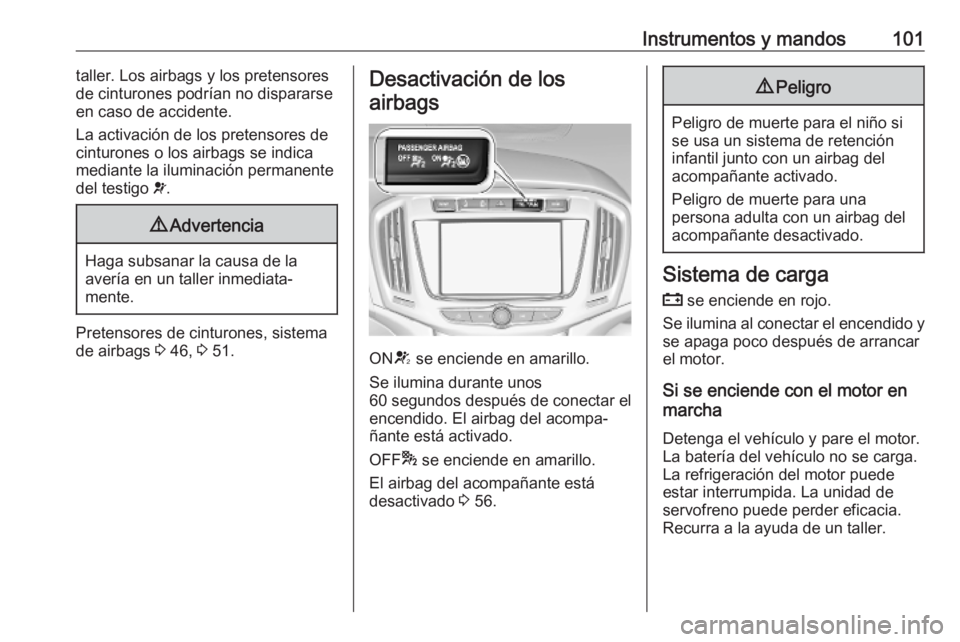 OPEL ZAFIRA C 2019 Manual de Instrucciones (in Spanish) Instrumentos y mandos101taller. Los airbags y los pretensores
de cinturones podrían no dispararse en caso de accidente.
La activación de los pretensores de cinturones o los airbags se indica
mediant OPEL ZAFIRA C 2019 Manual de Instrucciones (in Spanish) Instrumentos y mandos101taller. Los airbags y los pretensores
de cinturones podrían no dispararse en caso de accidente.
La activación de los pretensores de cinturones o los airbags se indica
mediant