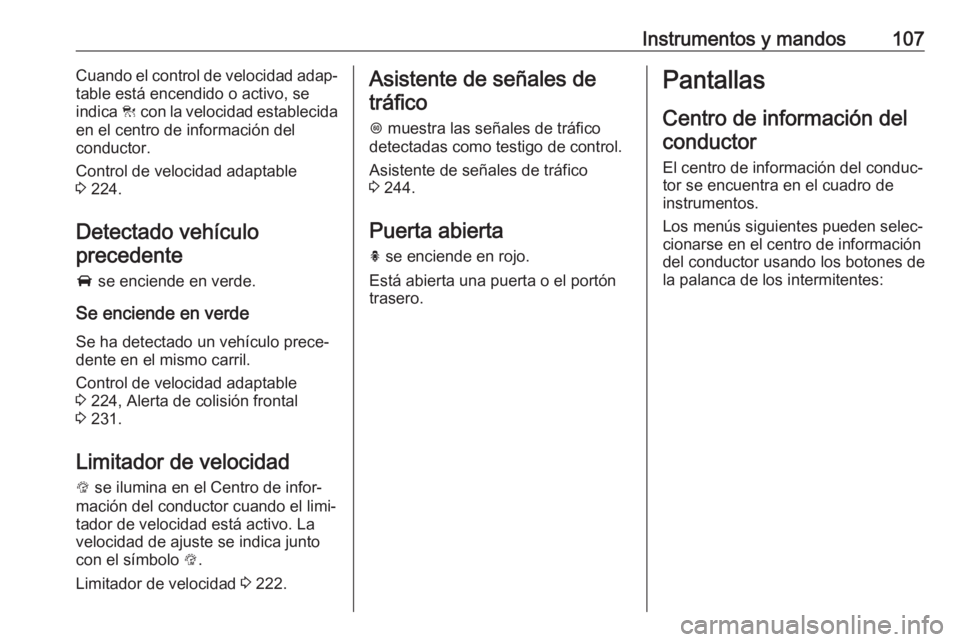 OPEL ZAFIRA C 2019 Manual de Instrucciones (in Spanish) Instrumentos y mandos107Cuando el control de velocidad adap‐table está encendido o activo, se
indica C con la velocidad establecida
en el centro de información del
conductor.
Control de velocidad OPEL ZAFIRA C 2019 Manual de Instrucciones (in Spanish) Instrumentos y mandos107Cuando el control de velocidad adap‐table está encendido o activo, se
indica C con la velocidad establecida
en el centro de información del
conductor.
Control de velocidad